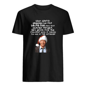 Clark Griswold Christmas Rant Santa Squeezes His Fat White Ass Shirt